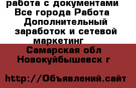 работа с документами - Все города Работа » Дополнительный заработок и сетевой маркетинг   . Самарская обл.,Новокуйбышевск г.